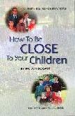 How To Be Close To Your Children